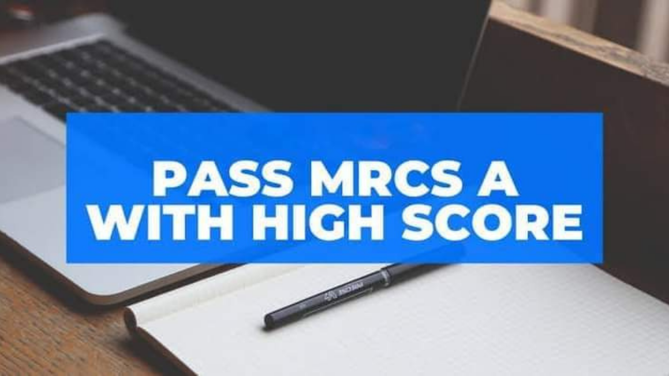 How to Pass MRCS Part A Exam With a High Score Without Courses